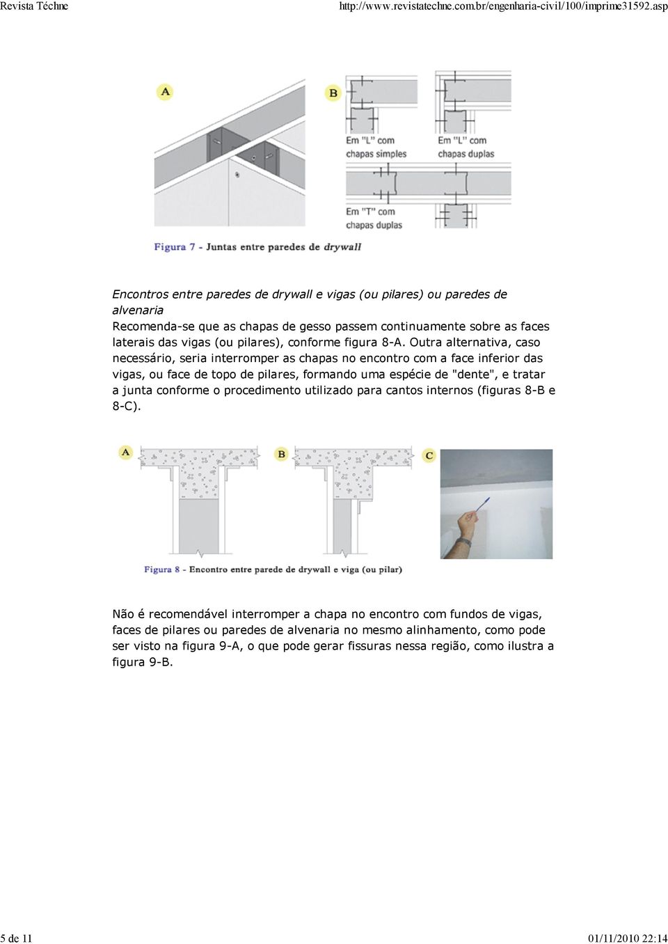 Outra alternativa, caso necessário, seria interromper as chapas no encontro com a face inferior das vigas, ou face de topo de pilares, formando uma espécie de "dente", e tratar a