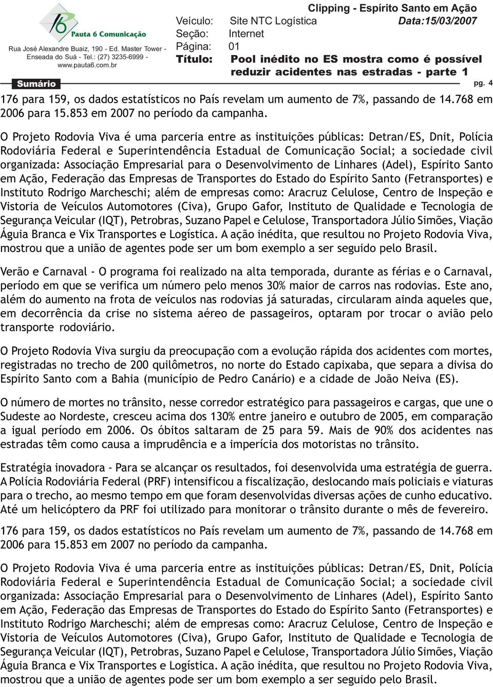 O Projeto Rodovia Viva é uma parceria entre as instituições públicas: Detran/ES, Dnit, Polícia Rodoviária Federal e Superintendência Estadual de Comunicação Social; a sociedade civil organizada: