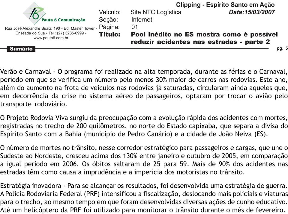 Este ano, além do aumento na frota de veículos nas rodovias já saturadas, circularam ainda aqueles que, em decorrência da crise no sistema aéreo de passageiros, optaram por trocar o avião pelo