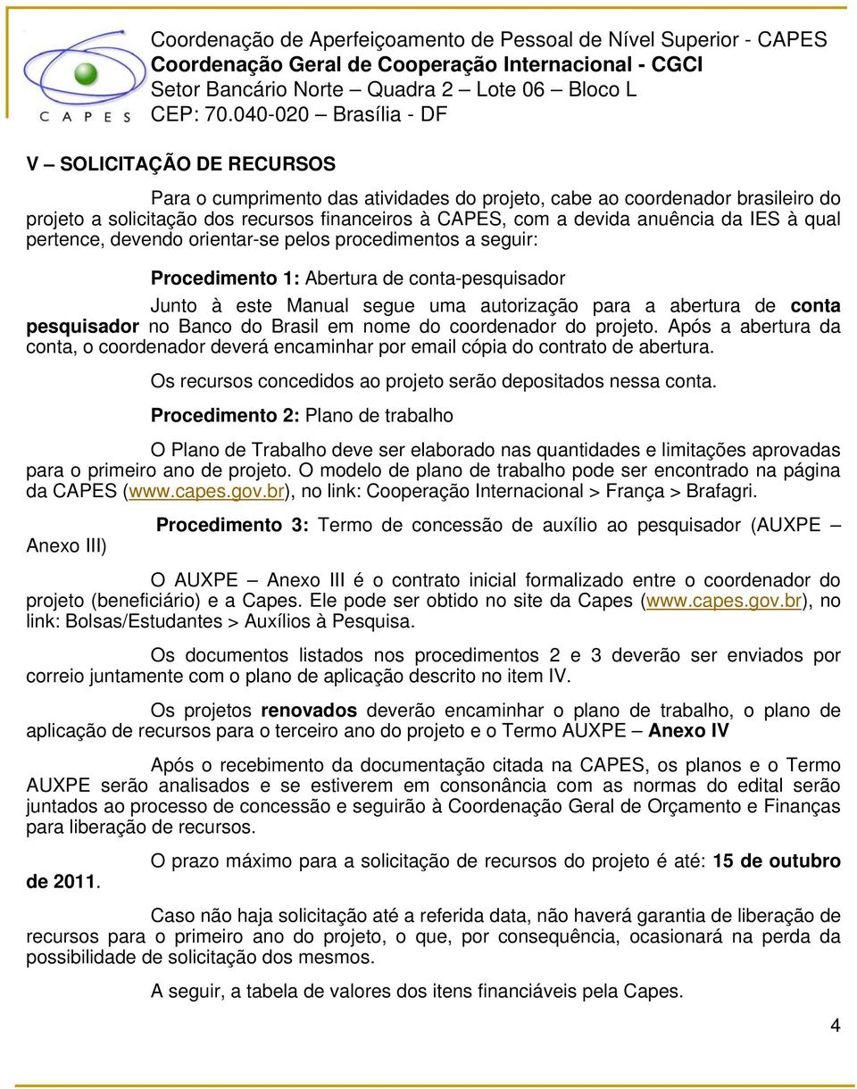 Brasil em nome do coordenador do projeto. Após a abertura da conta, o coordenador deverá encaminhar por email cópia do contrato de abertura.