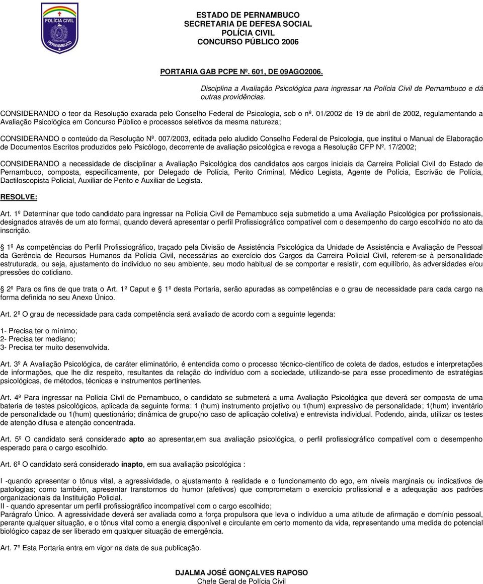 01/2002 de 19 de abril de 2002, regulamentando a Avaliação Psicológica em Concurso Público e processos seletivos da mesma natureza; CONSIDERANDO o conteúdo da Resolução Nº.