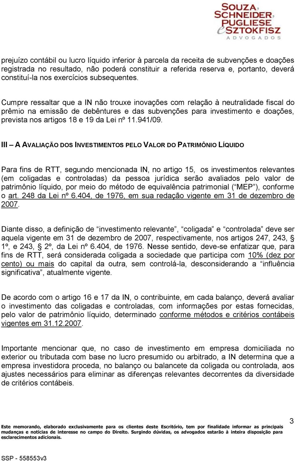 Cumpre ressaltar que a IN não trouxe inovações com relação à neutralidade fiscal do prêmio na emissão de debêntures e das subvenções para investimento e doações, prevista nos artigos 18 e 19 da Lei