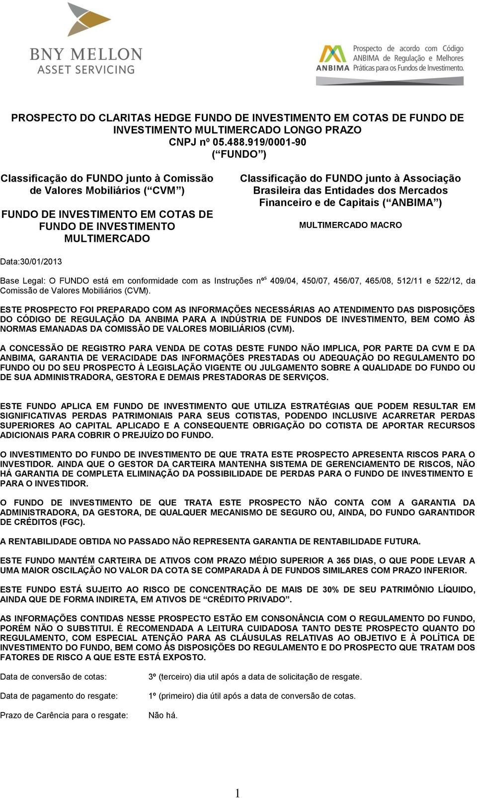 Associação Brasileira das Entidades dos Mercados Financeiro e de Capitais ( ANBIMA ) MULTIMERCADO MACRO Data:30/01/2013 Base Legal: O FUNDO está em conformidade com as Instruções nº s 409/04, 450/07,