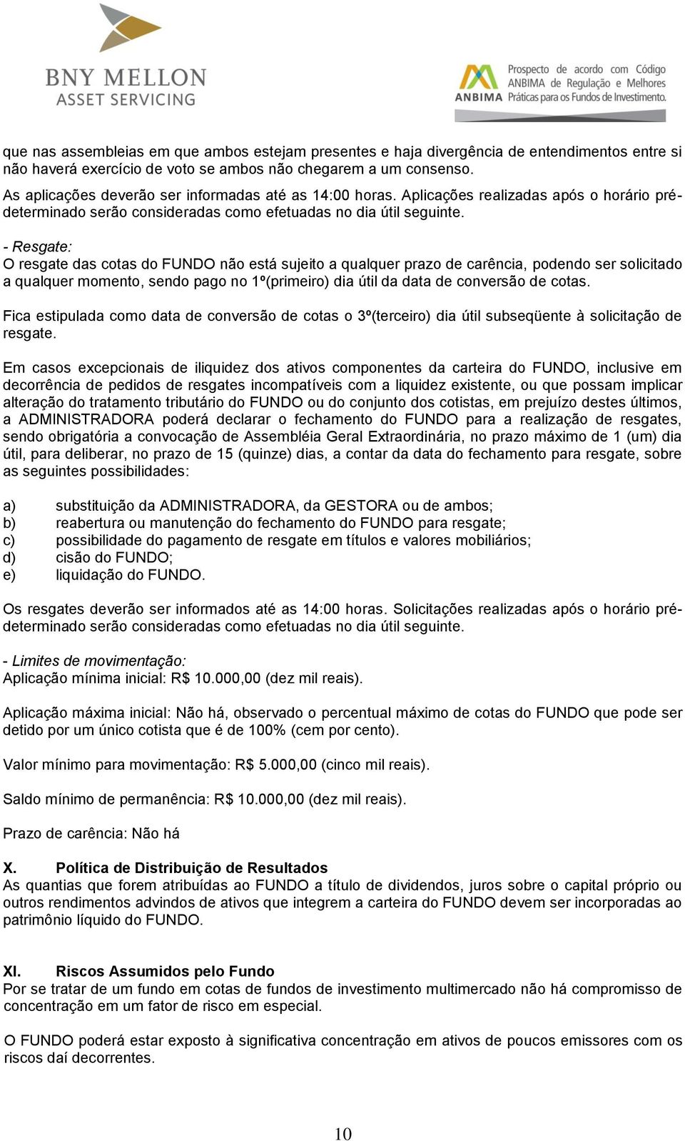 - Resgate: O resgate das cotas do FUNDO não está sujeito a qualquer prazo de carência, podendo ser solicitado a qualquer momento, sendo pago no 1º(primeiro) dia útil da data de conversão de cotas.