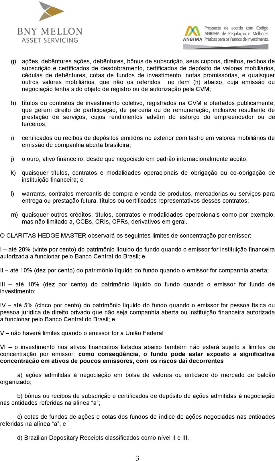 registro ou de autorização pela CVM; h) títulos ou contratos de investimento coletivo, registrados na CVM e ofertados publicamente, que gerem direito de participação, de parceria ou de remuneração,