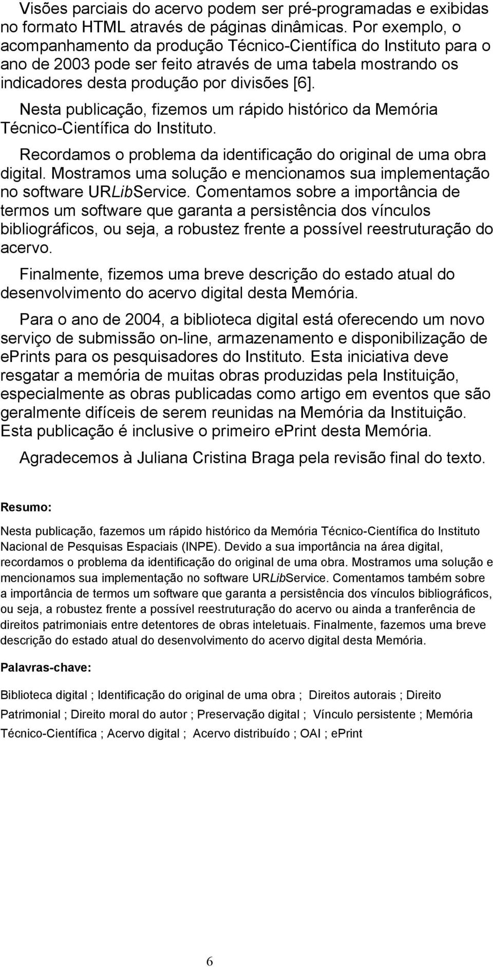 Nesta publicação, fizemos um rápido histórico da Memória Técnico-Científica do Instituto. Recordamos o problema da identificação do original de uma obra digital.