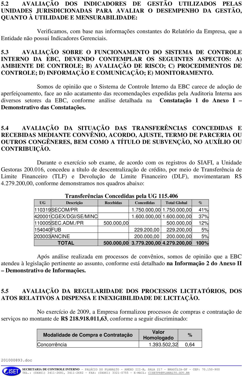 3 AVALIAÇÃO SOBRE O FUNCIONAMENTO DO SISTEMA DE CONTROLE INTERNO DA EBC, DEVENDO CONTEMPLAR OS SEGUINTES ASPECTOS: A) AMBIENTE DE CONTROLE; B) AVALIAÇÃO DE RISCO; C) PROCEDIMENTOS DE CONTROLE; D)