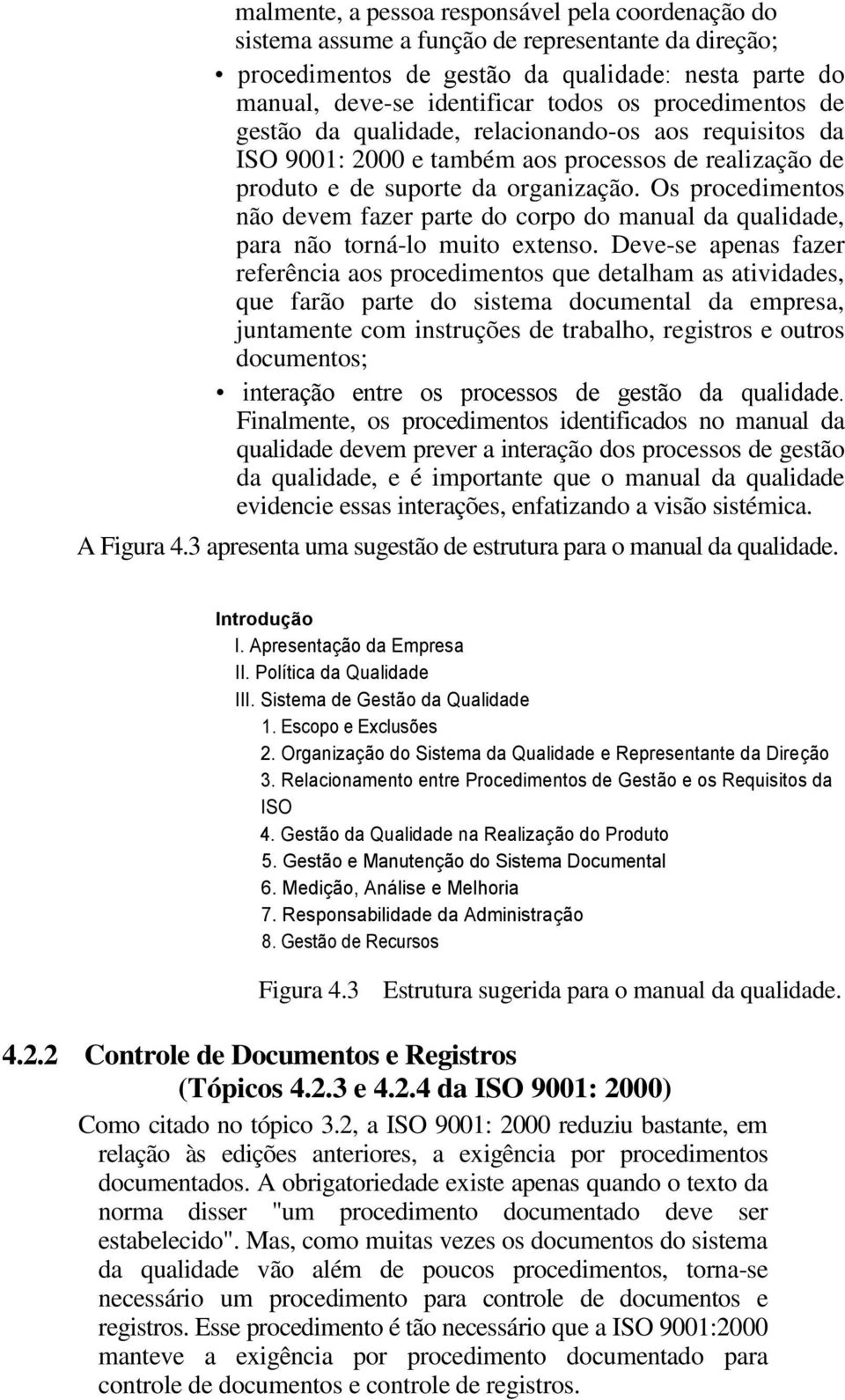 Os procedimentos não devem fazer parte do corpo do manual da qualidade, para não torná-lo muito extenso.