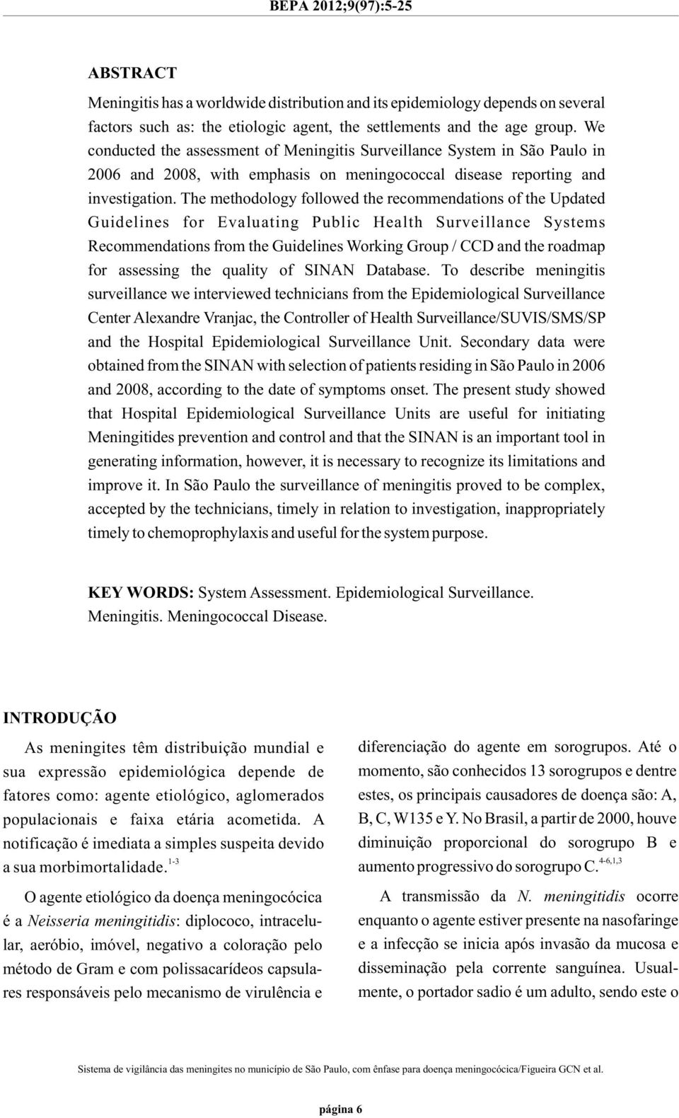 The methodology followed the recommendations of the Updated Guidelines for Evaluating Public Health Surveillance Systems Recommendations from the Guidelines Working Group / CCD and the roadmap for