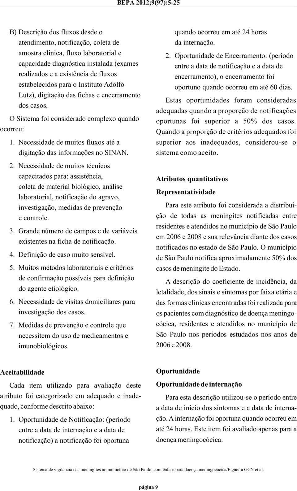 Necessidade de muitos fluxos até a digitação das informações no SINAN. 2.