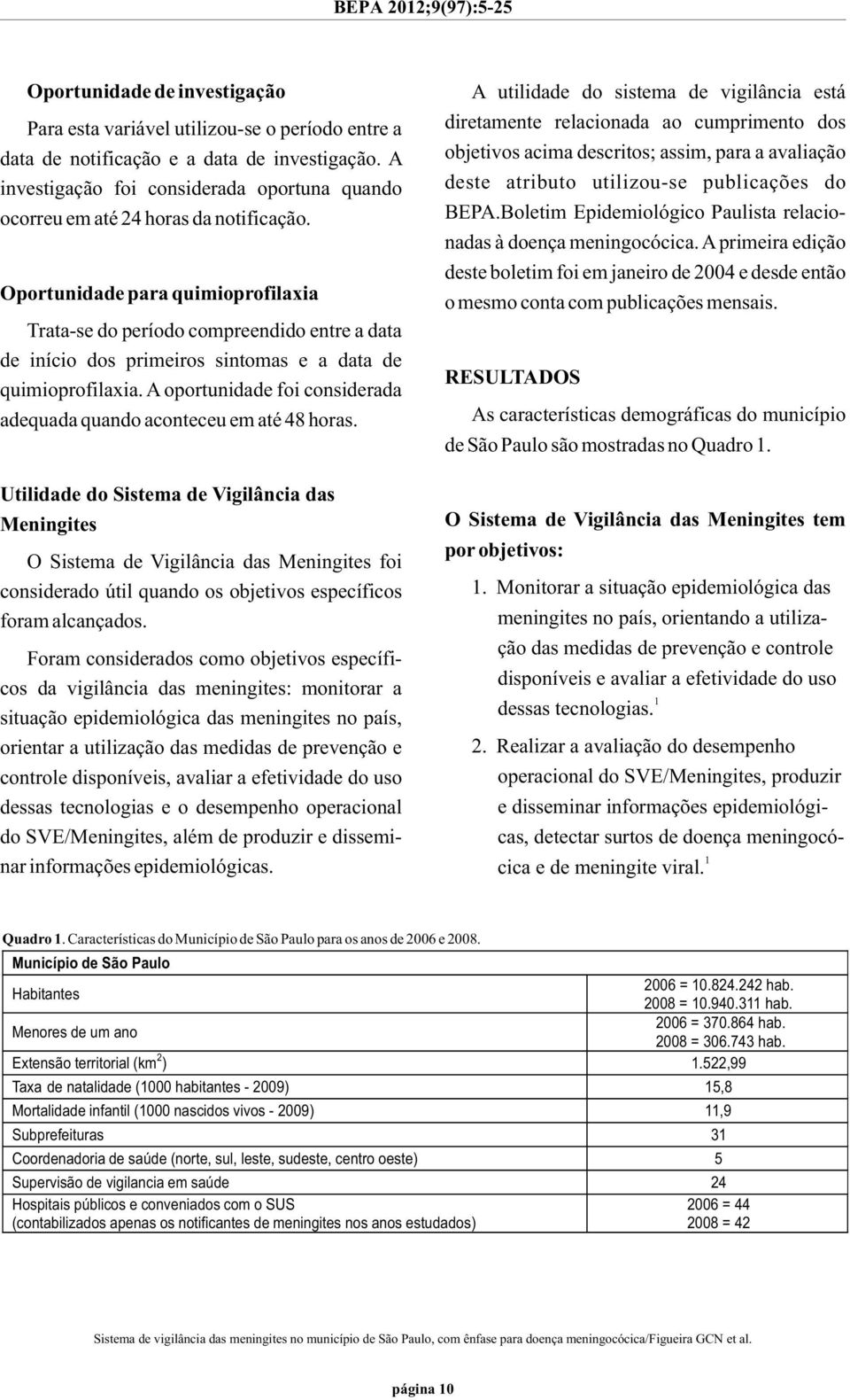 Oportunidade para quimioprofilaxia Trata-se do período compreendido entre a data de início dos primeiros sintomas e a data de quimioprofilaxia.