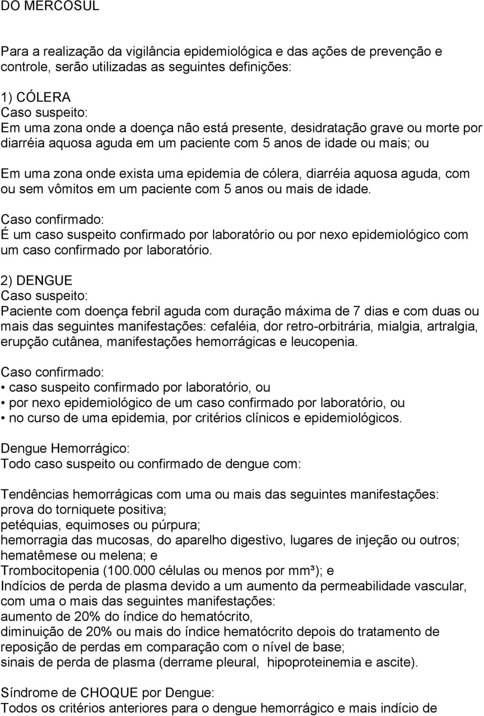 paciente com 5 anos ou mais de idade. É um caso suspeito confirmado por laboratório ou por nexo epidemiológico com um caso confirmado por laboratório.