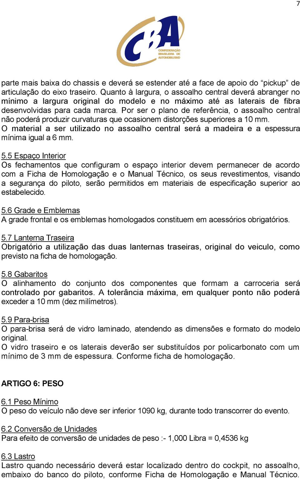 Por ser o plano de referência, o assoalho central não poderá produzir curvaturas que ocasionem distorções superiores a 10 mm.