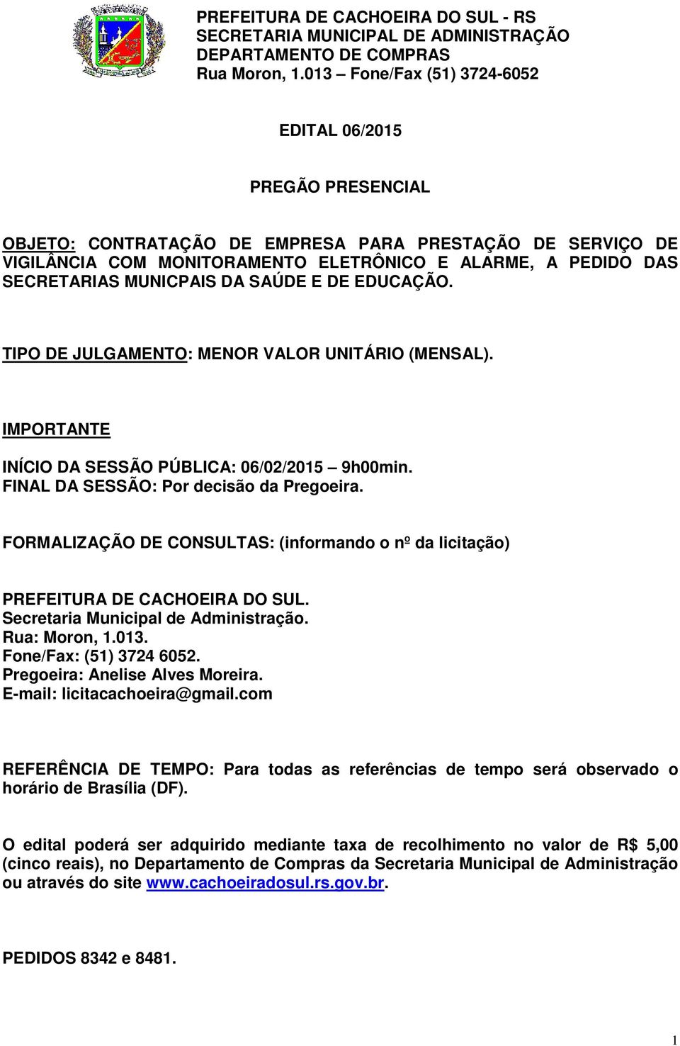 FORMALIZAÇÃO DE CONSULTAS: (informando o nº da licitação) PREFEITURA DE CACHOEIRA DO SUL. Secretaria Municipal de Administração. Rua: Moron, 1.013. Fone/Fax: (51) 3724 6052.