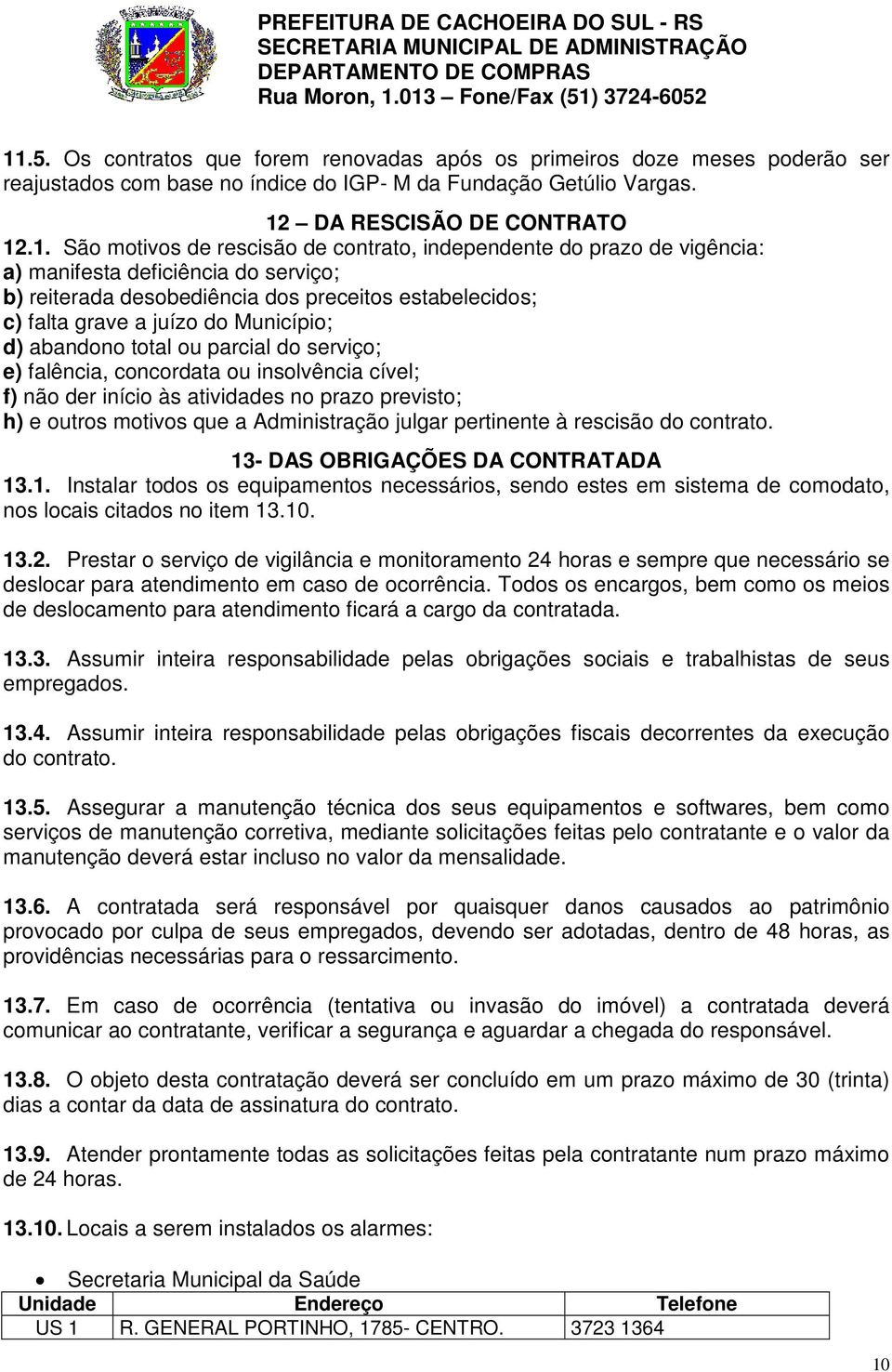 total ou parcial do serviço; e) falência, concordata ou insolvência cível; f) não der início às atividades no prazo previsto; h) e outros motivos que a Administração julgar pertinente à rescisão do