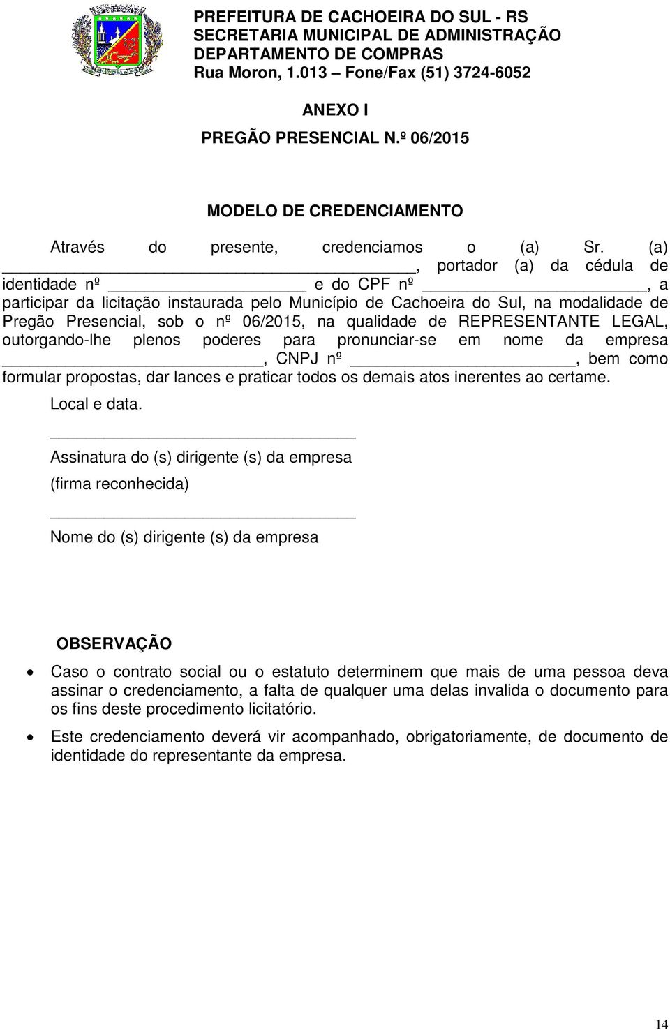 de REPRESENTANTE LEGAL, outorgando-lhe plenos poderes para pronunciar-se em nome da empresa, CNPJ nº, bem como formular propostas, dar lances e praticar todos os demais atos inerentes ao certame.