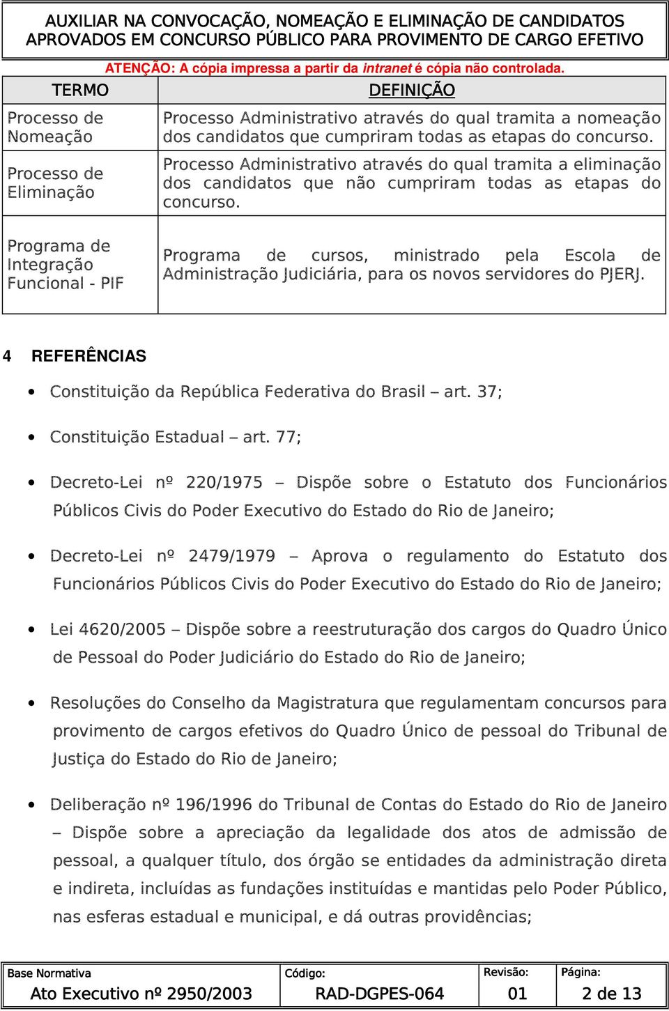 Programa de Integração Funcional - PIF Programa de cursos, ministrado pela Escola de Administração Judiciária, para os novos servidores do PJERJ.