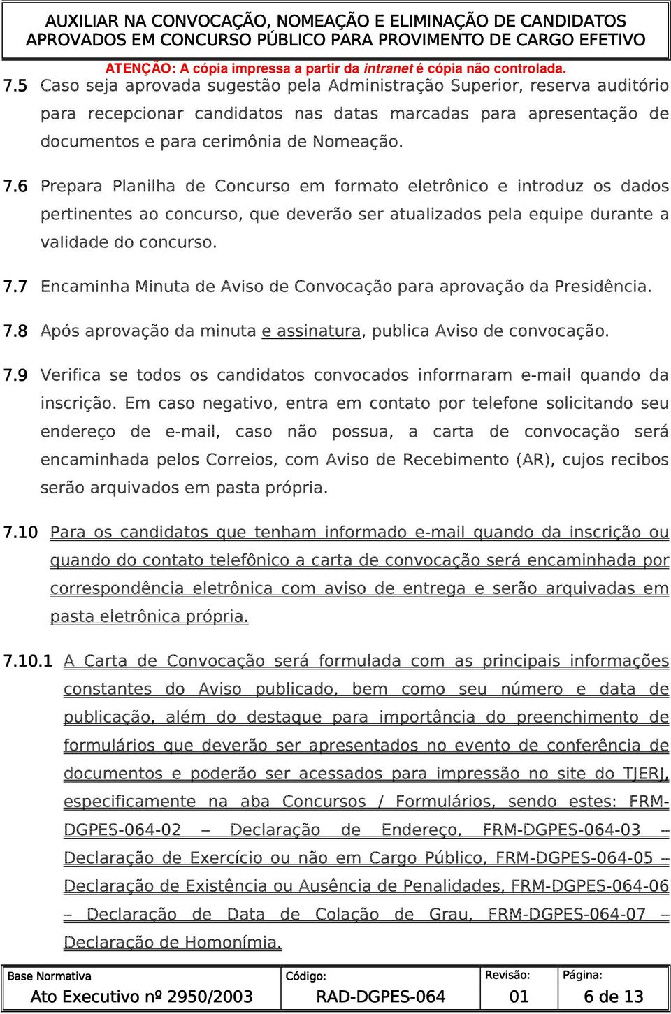 7 Encaminha Minuta de Aviso de Convocação para aprovação da Presidência. 7.8 Após aprovação da minuta e assinatura, publica Aviso de convocação. 7.9 Verifica se todos os candidatos convocados informaram e-mail quando da inscrição.