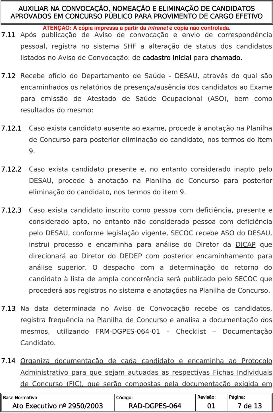 12 Recebe ofício do Departamento de Saúde - DESAU, através do qual são encaminhados os relatórios de presença/ausência dos candidatos ao Exame para emissão de Atestado de Saúde Ocupacional (ASO), bem