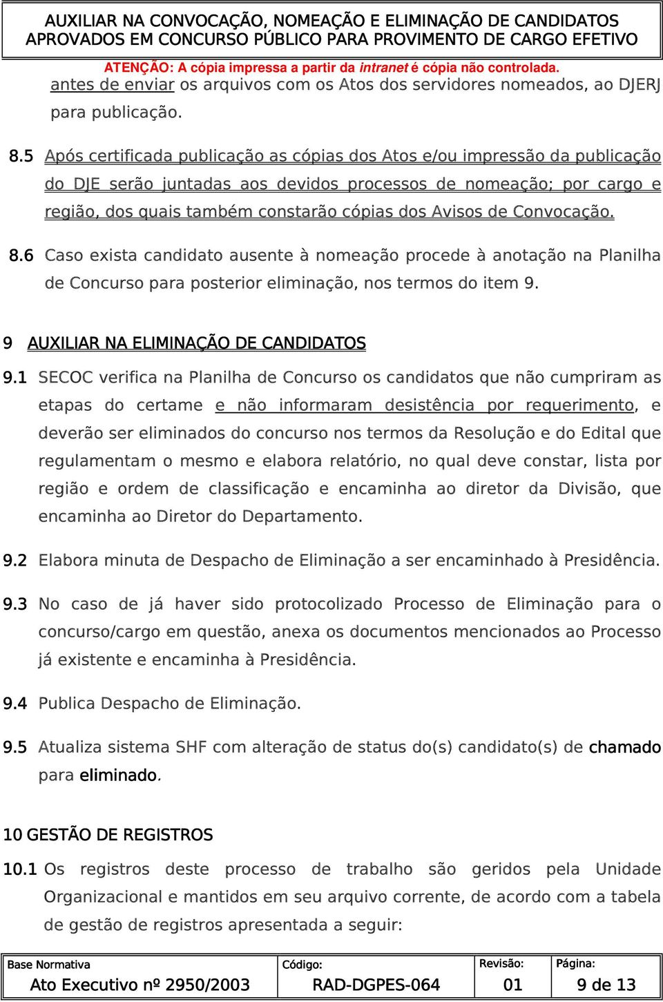 de Convocação. 8.6 Caso exista candidato ausente à nomeação procede à anotação na Planilha de Concurso para posterior eliminação, nos termos do item 9. 9 AUXILIAR NA ELIMINAÇÃO DE CANDIDATOS 9.