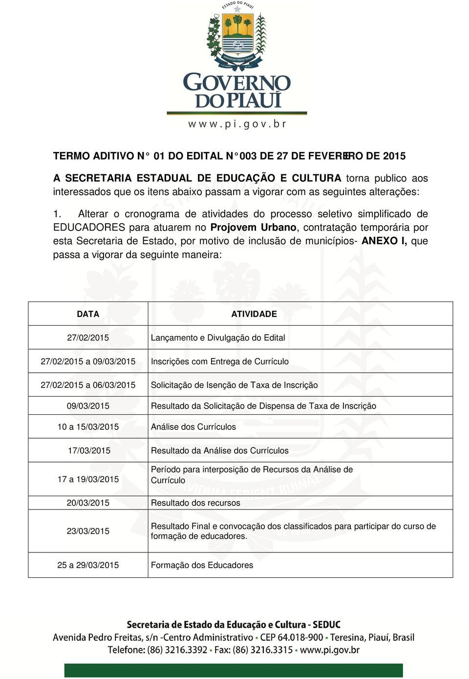 Alterar o cronograma de atividades do processo seletivo simplificado de EDUCADORES para atuarem no Projovem Urbano, contratação temporária por esta Secretaria de Estado, por motivo de inclusão de