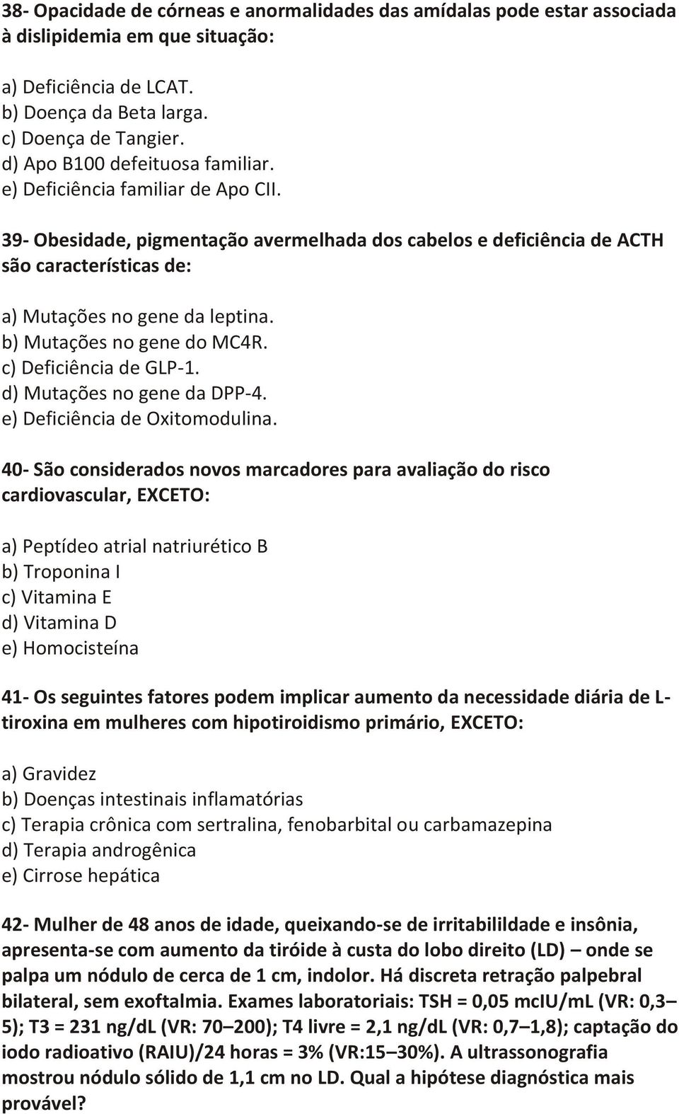 b) Mutações no gene do MC4R. c) Deficiência de GLP-1. d) Mutações no gene da DPP-4. e) Deficiência de Oxitomodulina.