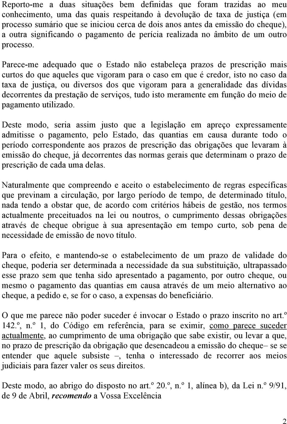 Parece-me adequado que o Estado não estabeleça prazos de prescrição mais curtos do que aqueles que vigoram para o caso em que é credor, isto no caso da taxa de justiça, ou diversos dos que vigoram