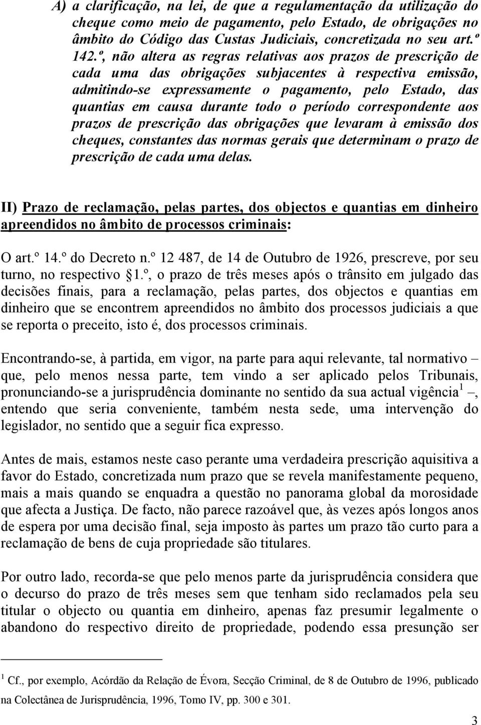 durante todo o período correspondente aos prazos de prescrição das obrigações que levaram à emissão dos cheques, constantes das normas gerais que determinam o prazo de prescrição de cada uma delas.