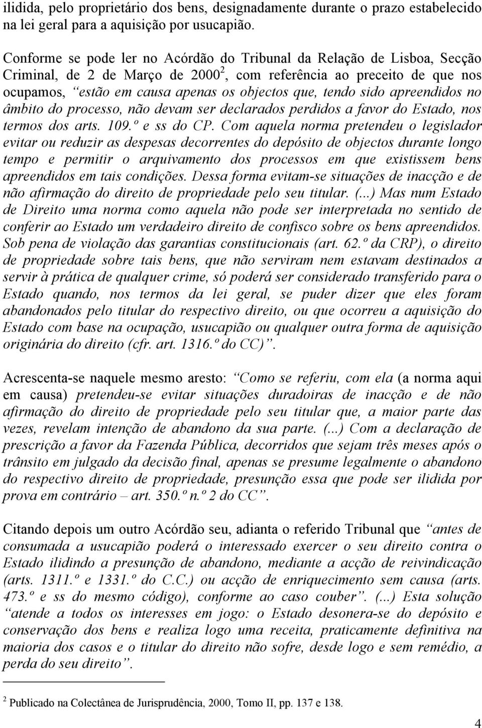 tendo sido apreendidos no âmbito do processo, não devam ser declarados perdidos a favor do Estado, nos termos dos arts. 109.º e ss do CP.