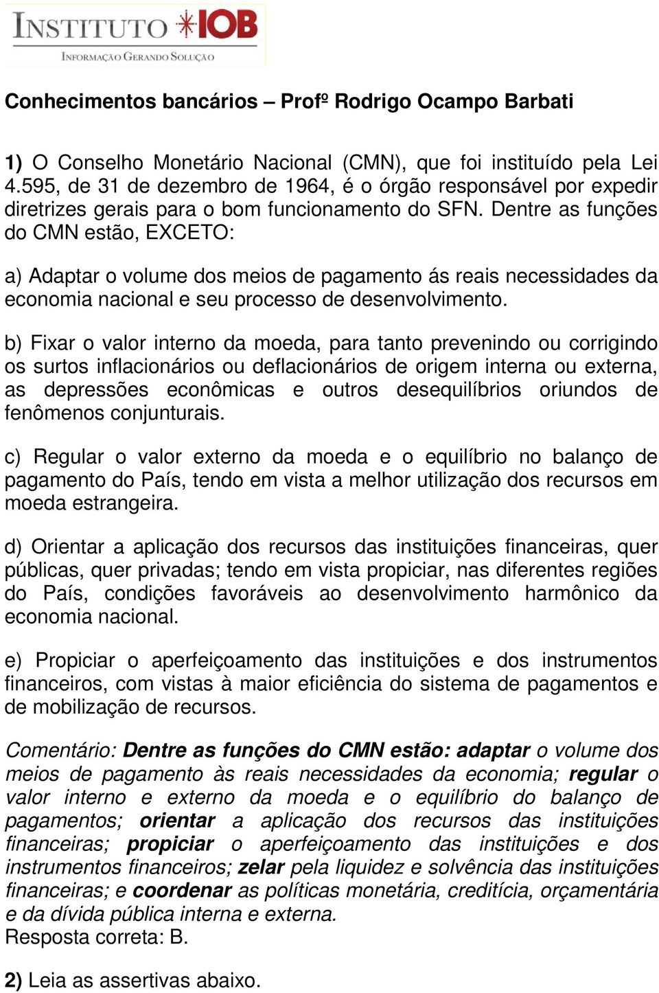 Dentre as funções do CMN estão, EXCETO: a) Adaptar o volume dos meios de pagamento ás reais necessidades da economia nacional e seu processo de desenvolvimento.