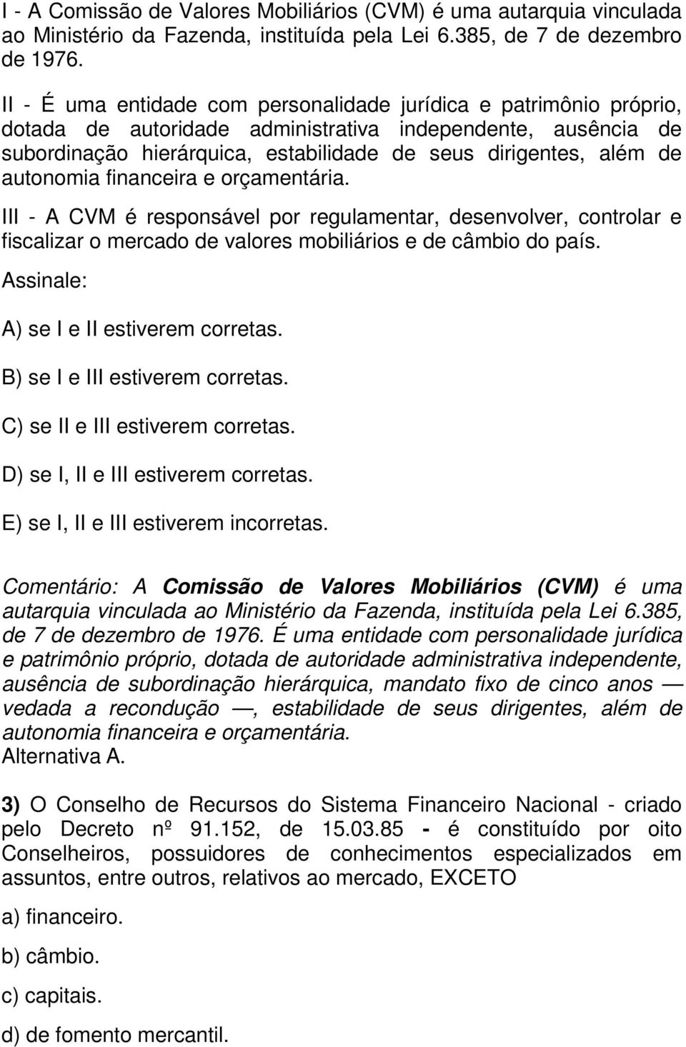 autonomia financeira e orçamentária. III - A CVM é responsável por regulamentar, desenvolver, controlar e fiscalizar o mercado de valores mobiliários e de câmbio do país.