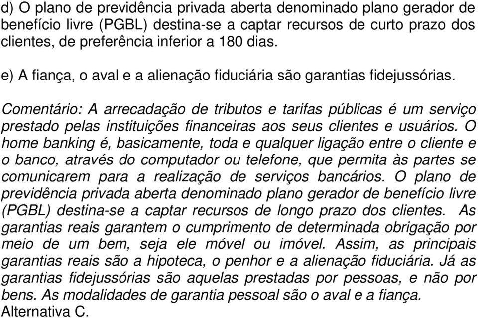 Comentário: A arrecadação de tributos e tarifas públicas é um serviço prestado pelas instituições financeiras aos seus clientes e usuários.