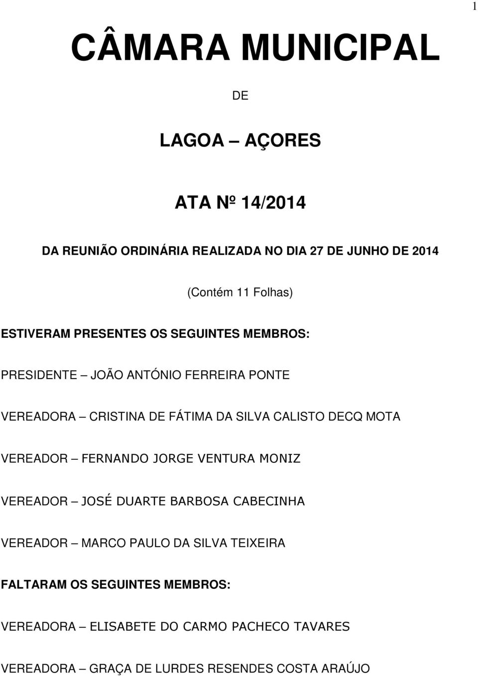 SILVA CALISTO DECQ MOTA VEREADOR FERNANDO JORGE VENTURA MONIZ VEREADOR JOSÉ DUARTE BARBOSA CABECINHA VEREADOR MARCO PAULO DA