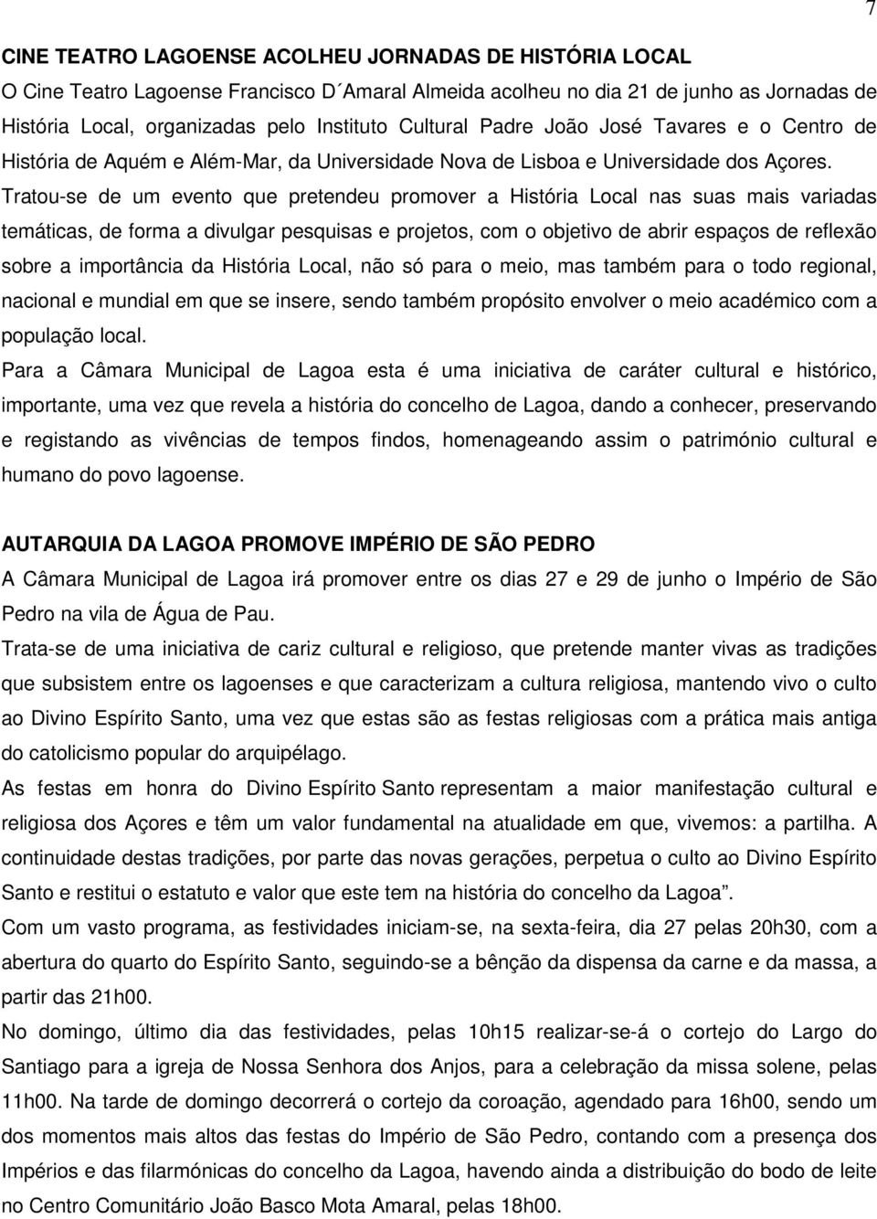 Tratou-se de um evento que pretendeu promover a História Local nas suas mais variadas temáticas, de forma a divulgar pesquisas e projetos, com o objetivo de abrir espaços de reflexão sobre a