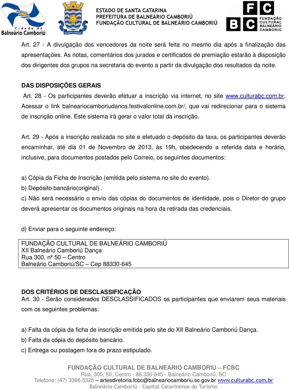 DAS DISPOSIÇÕES GERAIS Art. 28 - Os participantes deverão efetuar a inscrição via internet, no site www.culturabc.com.br. Acessar o link balneariocamboriudanca.festivalonline.com.br/, que vai redirecionar para o sistema de inscrição online.