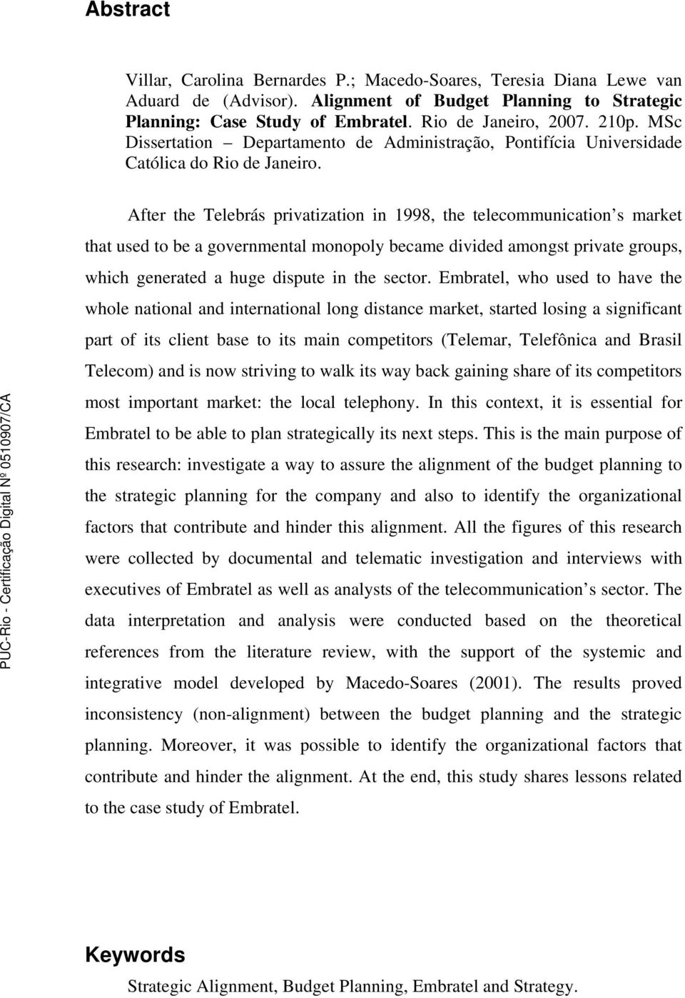 After the Telebrás privatization in 1998, the telecommunication s market that used to be a governmental monopoly became divided amongst private groups, which generated a huge dispute in the sector.
