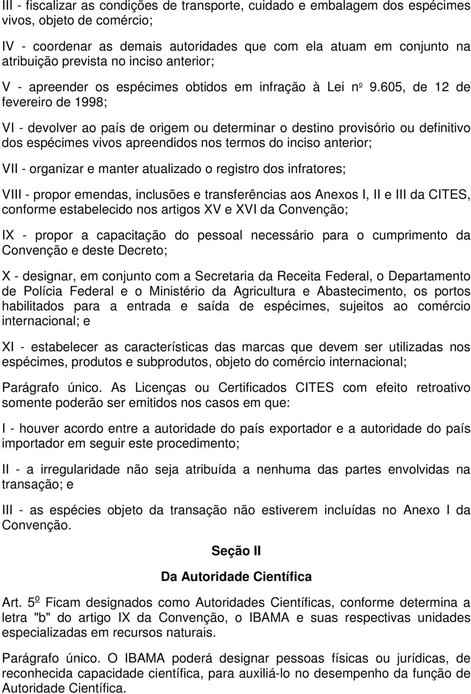 605, de 12 de fevereiro de 1998; VI - devolver ao país de origem ou determinar o destino provisório ou definitivo dos espécimes vivos apreendidos nos termos do inciso anterior; VII - organizar e