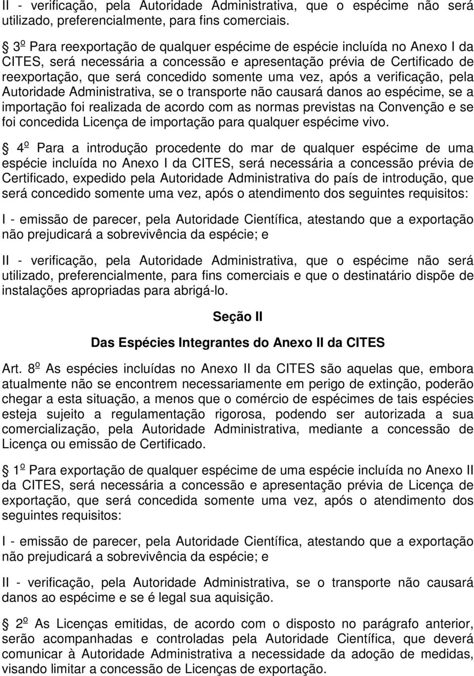 vez, após a verificação, pela Autoridade Administrativa, se o transporte não causará danos ao espécime, se a importação foi realizada de acordo com as normas previstas na Convenção e se foi concedida