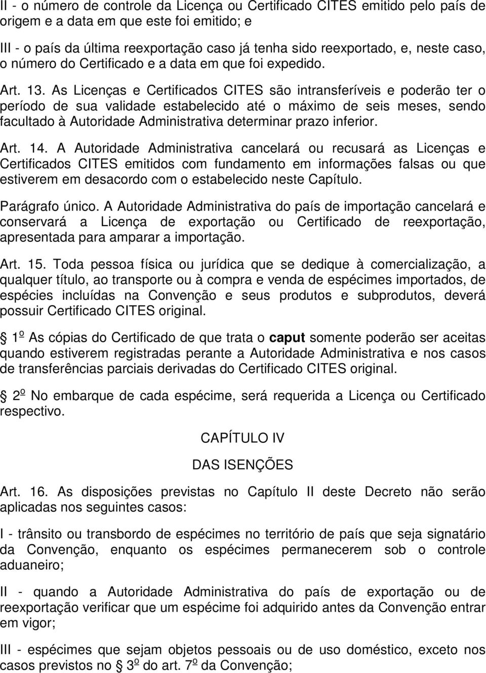 As Licenças e Certificados CITES são intransferíveis e poderão ter o período de sua validade estabelecido até o máximo de seis meses, sendo facultado à Autoridade Administrativa determinar prazo