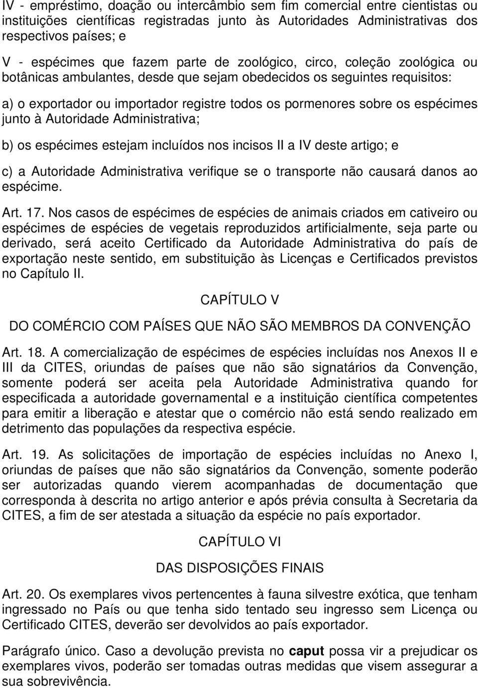 espécimes junto à Autoridade Administrativa; b) os espécimes estejam incluídos nos incisos II a IV deste artigo; e c) a Autoridade Administrativa verifique se o transporte não causará danos ao