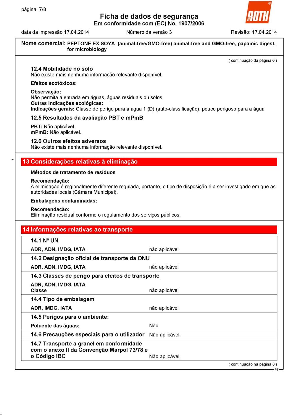 Outras indicações ecológicas: Indicações gerais: Classe de perigo para a água 1 (D) (auto-classificação): pouco perigoso para a água 12.5 Resultados da avaliação PBT e mpmb PBT: Não aplicável.