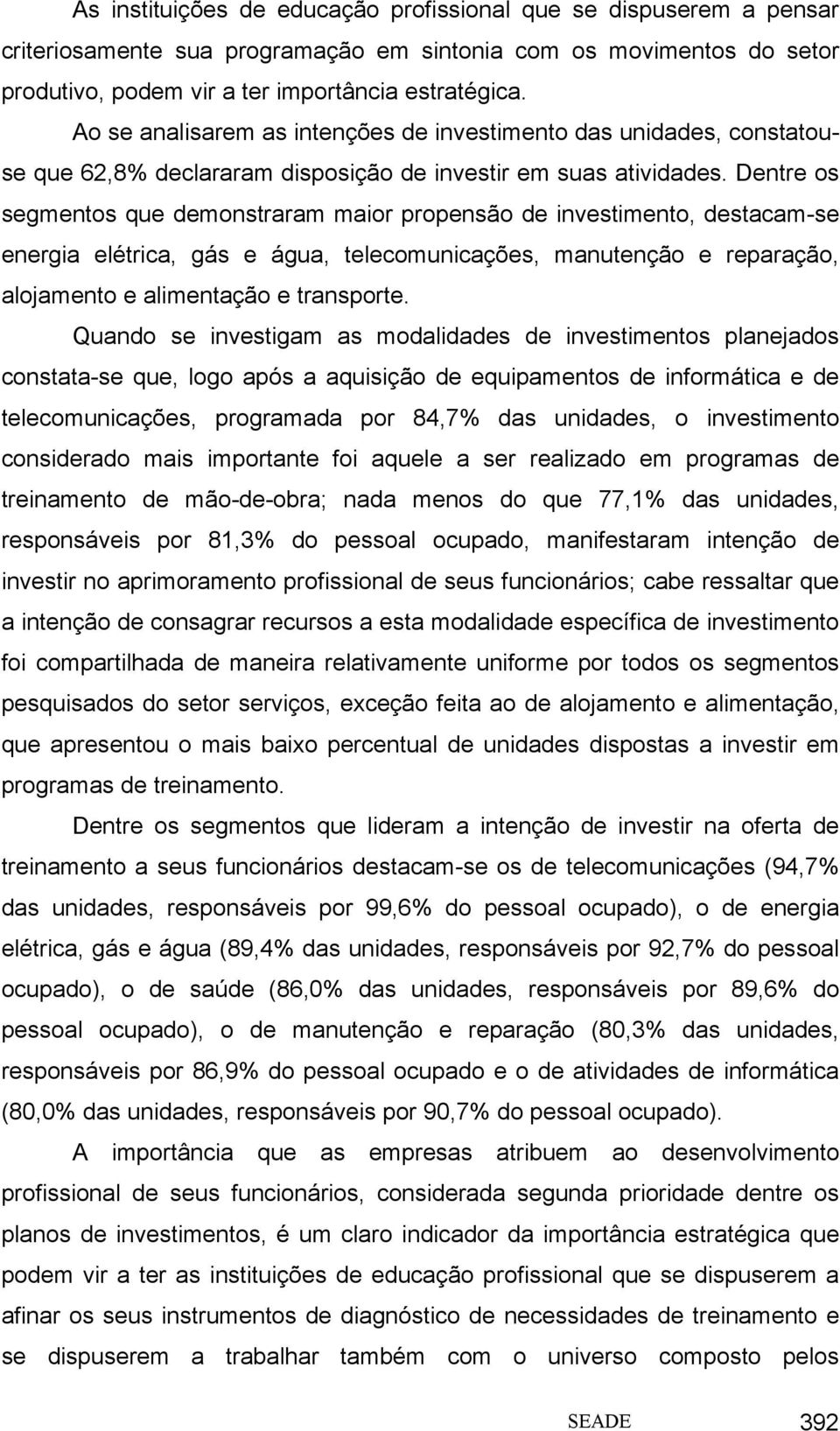 Dentre os segmentos que demonstraram maior propensão de investimento, destacam-se energia elétrica, gás e água, telecomunicações, manutenção e reparação, alojamento e alimentação e transporte.