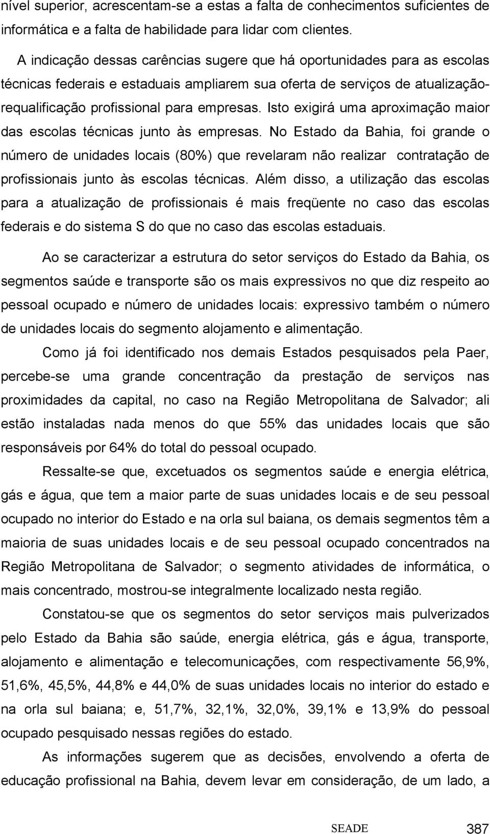 Isto exigirá uma aproximação maior das escolas técnicas junto às empresas.