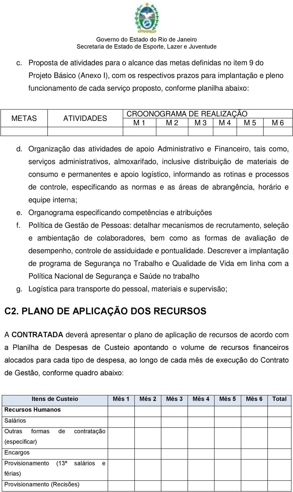 Organização das atividades de apoio Administrativo e Financeiro, tais como, serviços administrativos, almoxarifado, inclusive distribuição de materiais de consumo e permanentes e apoio logístico,