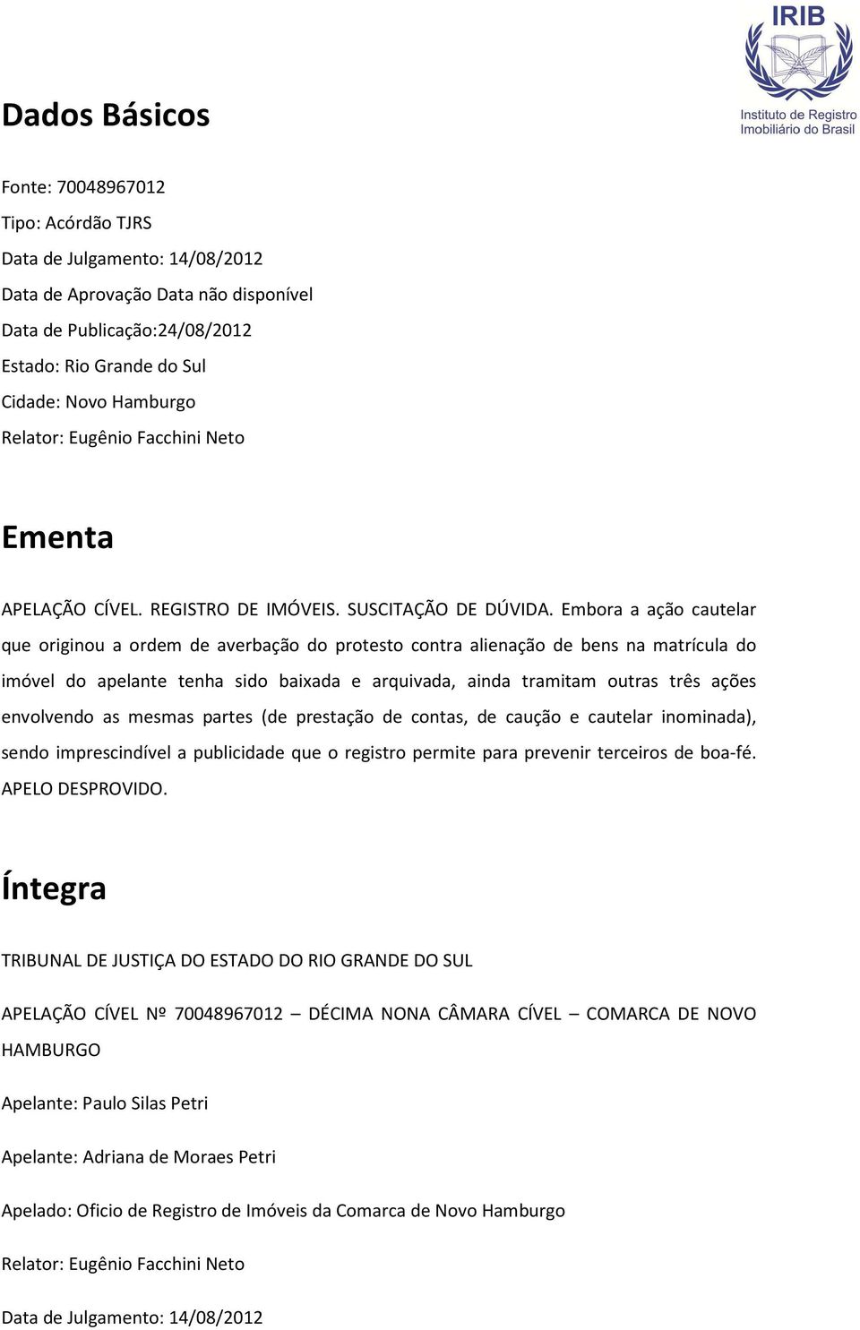 Embora a ação cautelar que originou a ordem de averbação do protesto contra alienação de bens na matrícula do imóvel do apelante tenha sido baixada e arquivada, ainda tramitam outras três ações