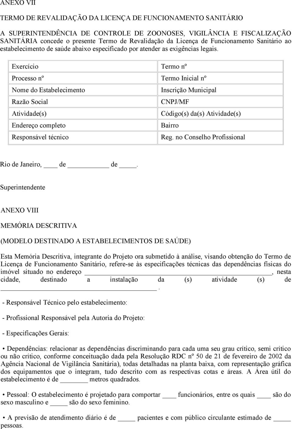 Exercício Termo nº Processo nº Termo Inicial nº Nome do Estabelecimento Inscrição Municipal Razão Social CNPJ/MF Atividade(s) Código(s) da(s) Atividade(s) Endereço completo Bairro Responsável técnico