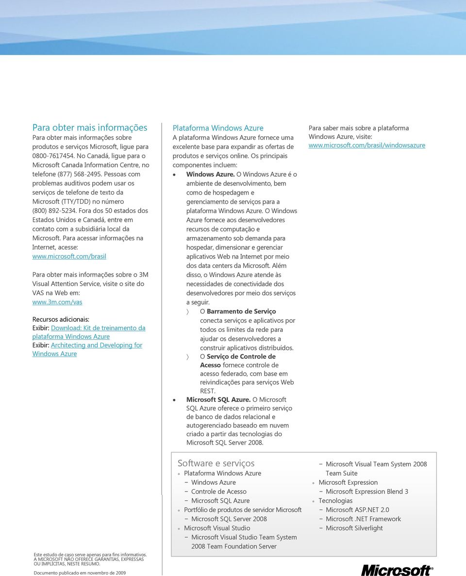 Pessoas com problemas auditivos podem usar os serviços de telefone de texto da Microsoft (TTY/TDD) no número (800) 892-5234.