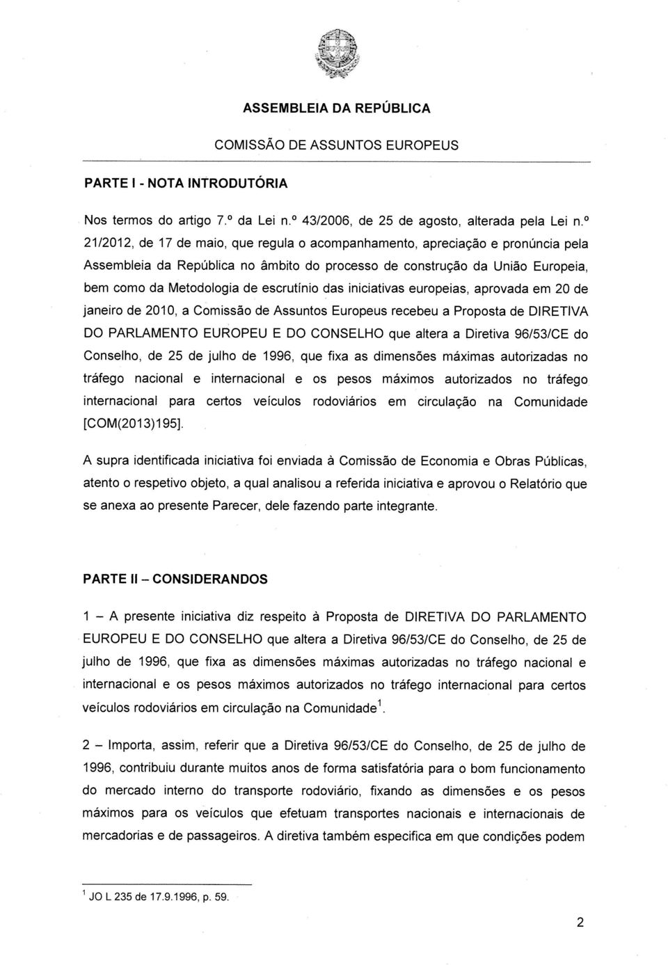 das iniciativas europeias, aprovada em 20 de janeiro de 2010, a Comissão de Assuntos Europeus recebeu a Proposta de DIRETIVA DO PARLAMENTO EUROPEU E DO CONSELHO que altera a Diretiva 96/53/CE do