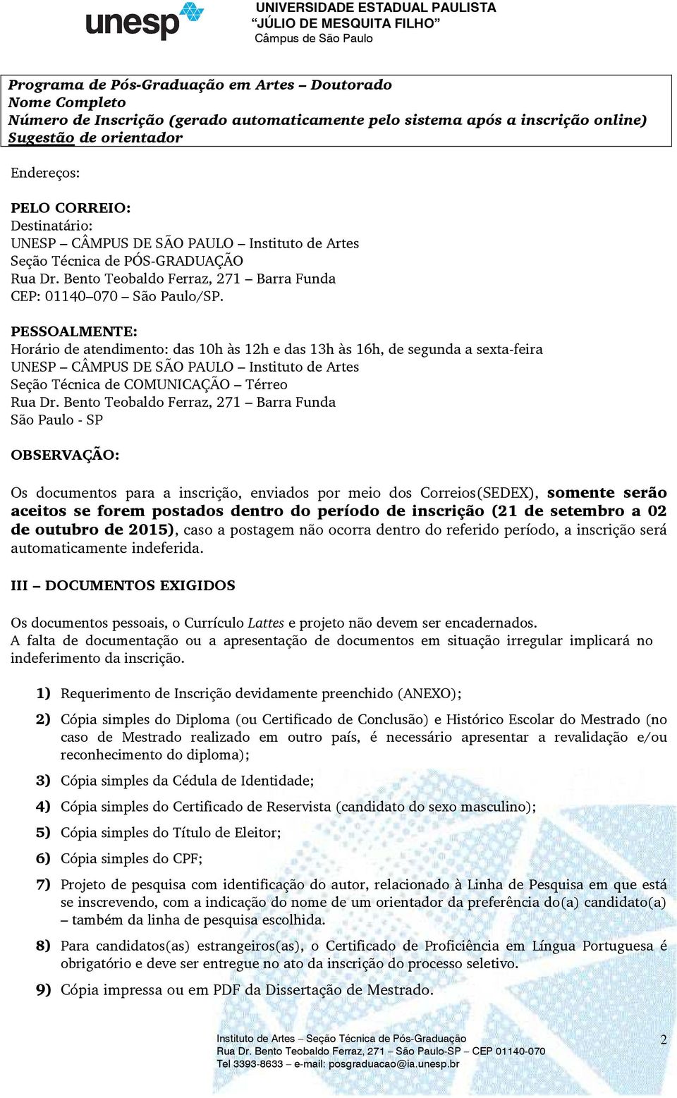 PESSOALMENTE: Horário de atendimento: das 10h às 12h e das 13h às 16h, de segunda a sexta-feira UNESP CÂMPUS DE SÃO PAULO Instituto de Artes Seção Técnica de COMUNICAÇÃO Térreo Rua Dr.