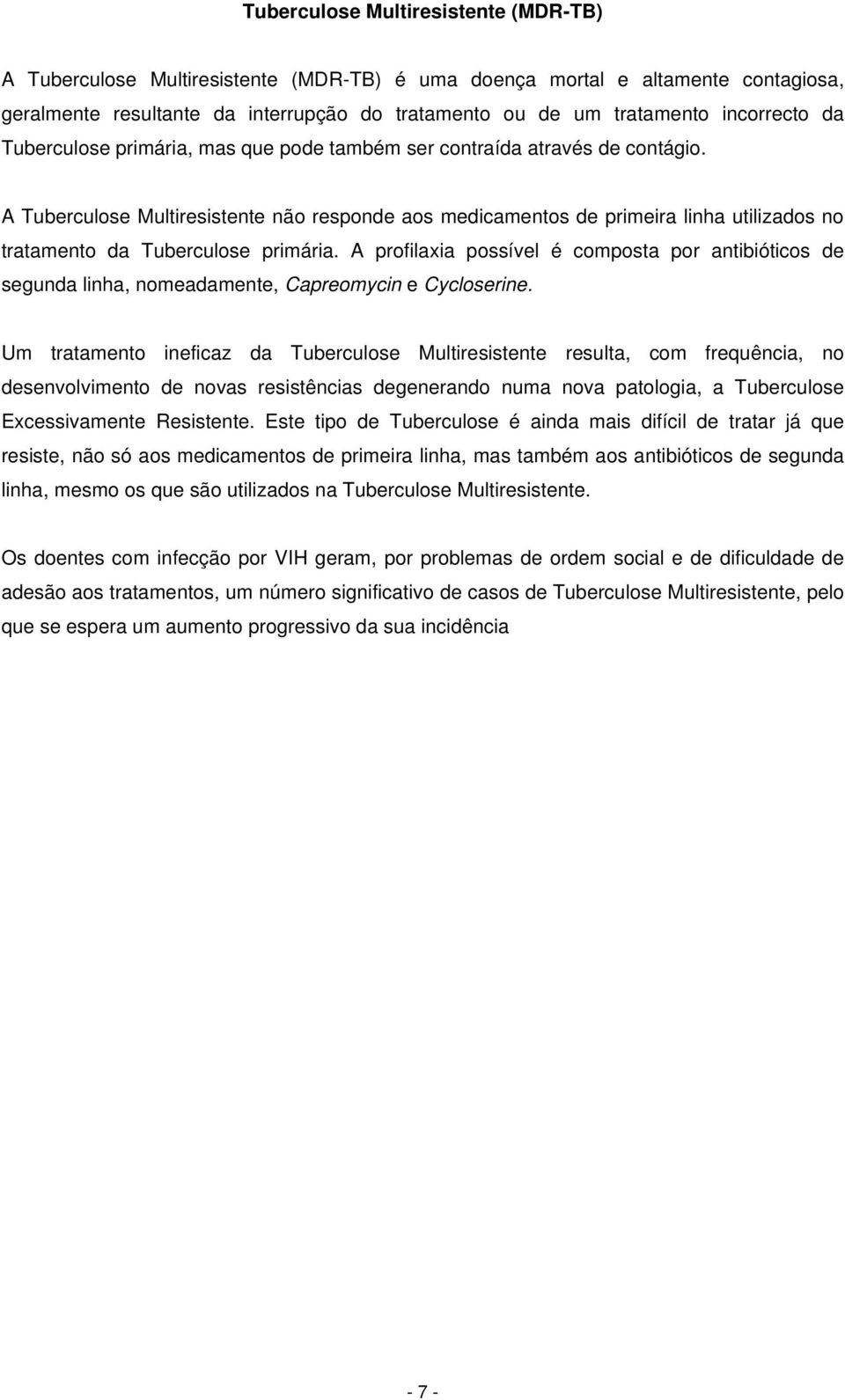 A Tuberculose Multiresistente não responde aos medicamentos de primeira linha utilizados no tratamento da Tuberculose primária.